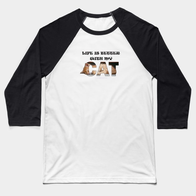 Life is better with my cat - ginger cat oil painting word art Baseball T-Shirt by DawnDesignsWordArt